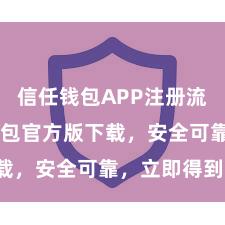 信任钱包APP注册流程 信任钱包官方版下载，安全可靠，立即得到！