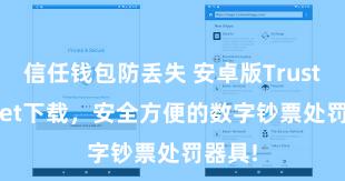 信任钱包防丢失 安卓版Trust Wallet下载，安全方便的数字钞票处罚器具!
