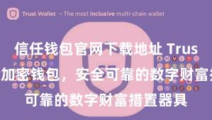 信任钱包官网下载地址 Trust Wallet加密钱包，安全可靠的数字财富措置器具